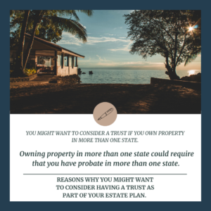 A trust might be right for you if you own property in multiple states.