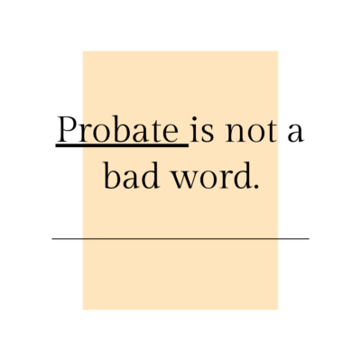 Probate isn't a bad word.