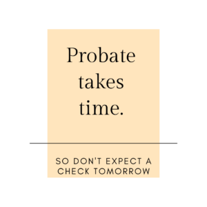 Probate can take time. 